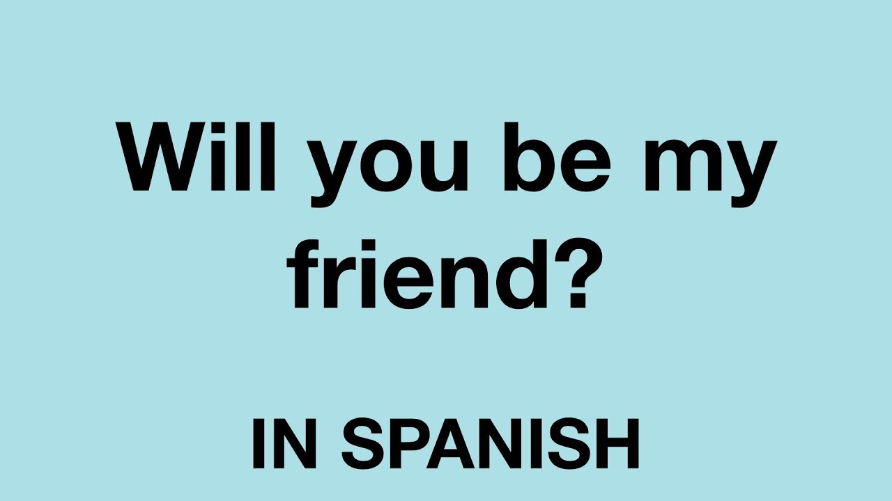 How To Say Will You Be My Friend? In Spanish