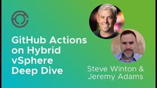 CODE4219: GitHub Actions on Hybrid vSphere Deep Dive with Steve Winton & Jeremy Adams