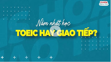 Năm nhất nên học TOEIC hay Giao Tiếp? | Ms Hoa Giao Tiếp