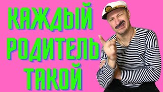 КАЖДЫЙ РОДИТЕЛЬ ТАКОЙ