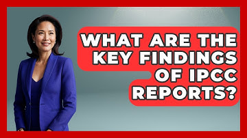 What Are The Key Findings Of IPCC Reports? - Weather Watchdog