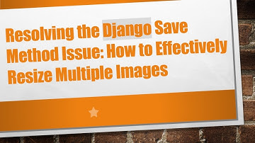 Resolving the Django Save Method Issue: How to Effectively Resize Multiple Images