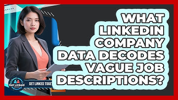 What LinkedIn Company Data Decodes Vague Job Descriptions? - Get Linked Together