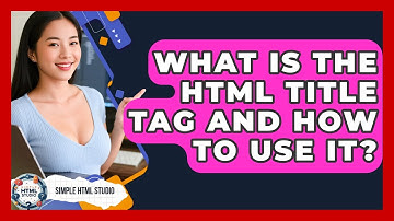 What Is The HTML Title Tag And How To Use It? - Simple HTML Studio