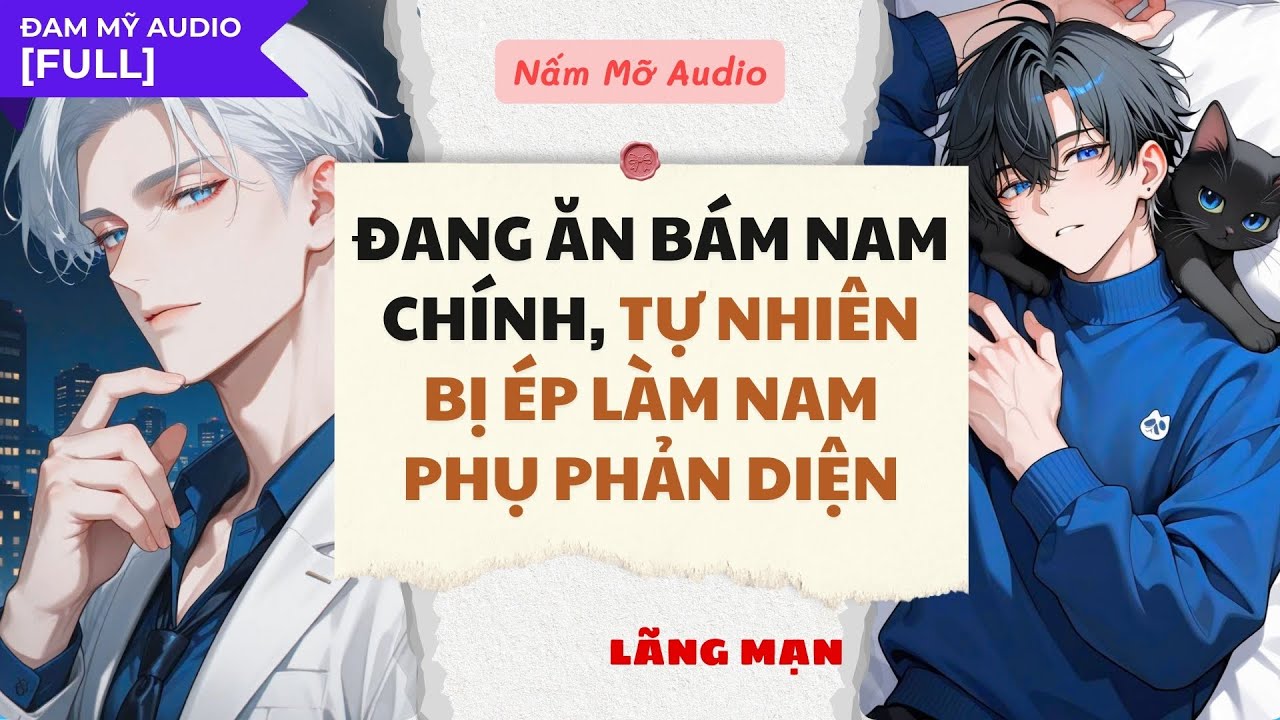 TRUYỆN BOY LOVE | ĂN BÁM NAM CHÍNH, BỊ ÉP THÀNH NAM PHỤ PHẢN DIỆN | AUDIO ĐAM MỸ FULL | NẤM MỠ AUDIO