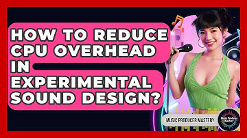 How To Reduce CPU Overhead In Experimental Sound Design? - Music Producer Mastery