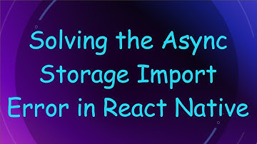 Solving the Async Storage Import Error in React Native
