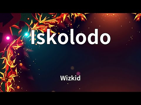 Wizkid - Iskolodo (Lyrics)