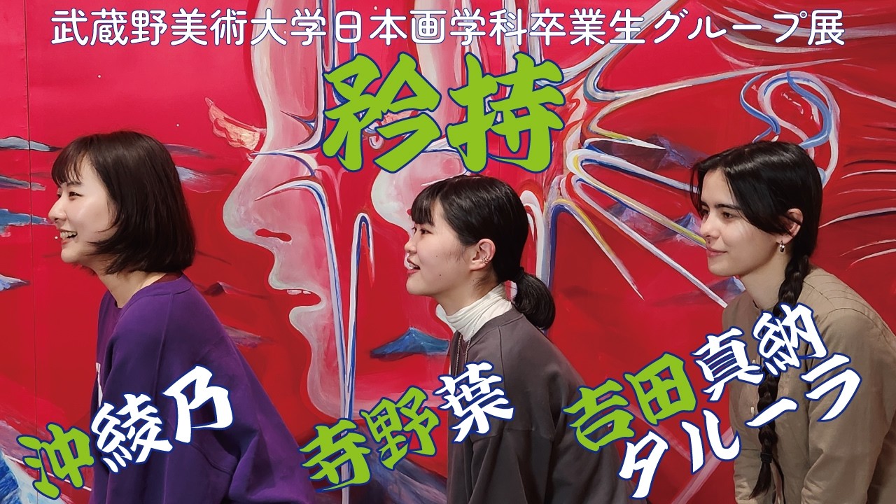 武蔵野美術大学日本画学科卒業生 グループ展＜沖綾乃/吉田真納タルーラ/寺野葉＞