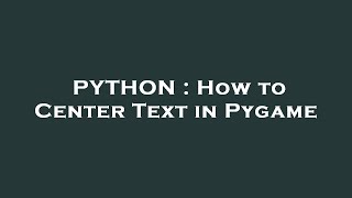 PYTHON : How to Center Text in Pygame