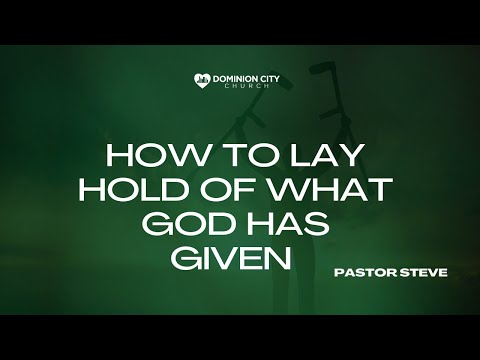 HOW TO LAY HOLD OF WHAT GOD HAS GIVEN W/ PASTOR STEVE