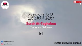 Surah At-Taghabun (سورۃ التغابن) | THIS VOICE WILL TOUCH YOUR HEART | Sheikh Ghassan Al Shorbaji