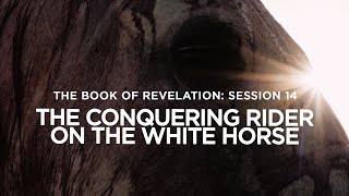 THE BOOK OF REVELATION // Session 14: The Conquering Rider on the White Horse