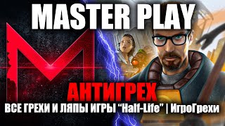 АНТИГРЕХ на MASTER PLAY в Half-Life "ВСЕ ГРЕХИ И ЛЯПЫ". ИГРОГРЕХИ.