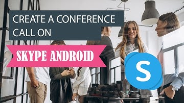 How to Create a Conference Call On Skype for Android