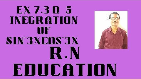 Ex 7.3Q.5 Integration of sin^3xCos^3X dxBy R.N Education R.N Sir
