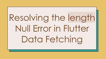 Resolving the length Null Error in Flutter Data Fetching