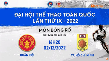 🔴 TRỰC TIẾP: BÓNG RỔ ĐẠI HỘI TDTT TOÀN QUỐC LẦN THỨ IX NĂM 2022 | NAM QUÂN ĐỘI - NAM TP.HCM