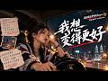 《我想变得更好》｜不是为了谁的骄傲，只希望有一天还能喜欢自己｜马来