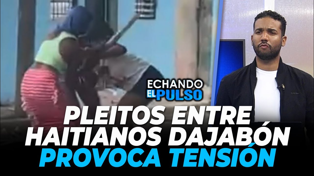 SantiContreras | Pleitos entre haitianos Dajabón provoca tensión | Echando El Pulso