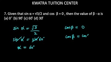 7. Given that sin α = √3/2 and cos  β = 0 , then the value of β - α is (a) 0  ̊ (b) 90 ̊ (c) 6