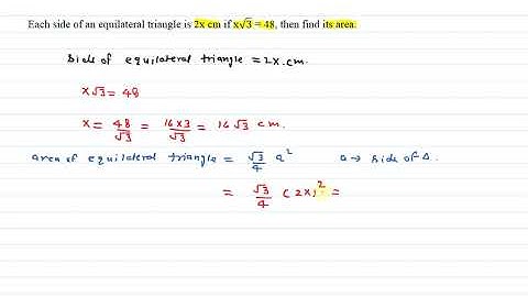 Each side of an equilateral triangle is 2x cm if x√3 = 48, then find its area.