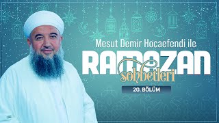 Mesut Demir Hocaefendi ile Ramazan Sohbetleri 20. Bölüm