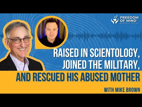 Steven Hassan w/ Mike Brown: Raised in Scientology, Joined the Military and Rescued His Abused Mom
