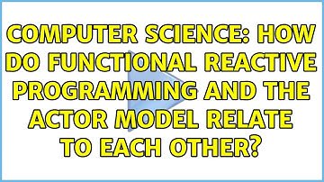 Computer Science: How do Functional Reactive Programming and the Actor model relate to each other?