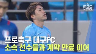 [대구MBC뉴스] 프로축구 대구FC, 소속 선수들과 계약 만료 이어