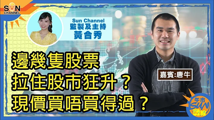邊幾隻股票拉住股市狂升？現價買唔買得過？︱午市Sun戰線︱Sun Channel︱嘉賓︰唐牛︱20210201 - 天天要聞