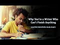 Why You’re a Writer Who Can’t Finish Anything (and Will NaNoWriMo Really Help?)