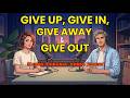 GIVE UP vs GIVE IN vs GIVE AWAY vs GIVE OUT | Learn Phrasal Verbs Easily | English Voice Podcast