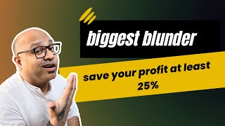 Biggest Blunder - Save 25% of profits In Stock Market