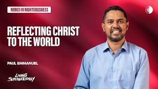 Robed in Righteousness - Reflecting Christ to the World - Paul Emmanuel | Daily Devotion, June 20