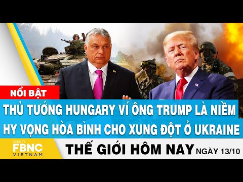 Video Tin thế giới 13/10 | Thủ tướng Hungary ví ông Trump là... - youtube