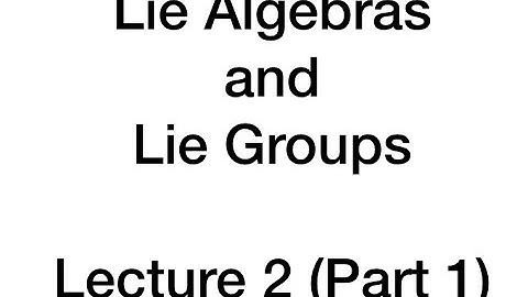 Lie Algebras and Lie Groups Lecture 2
