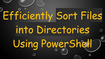 Efficiently Sort Files into Directories Using PowerShell
