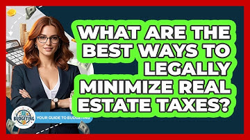 What Are The Best Ways To Legally Minimize Real Estate Taxes? - Your Guide to Budgeting