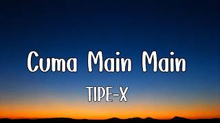 Cuma Main Main - Tipe X | lirik