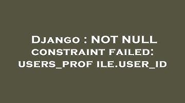 Django : NOT NULL constraint failed: users_profile.user_id