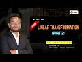 Lecture 3C: Linear Transformation | Part 2 | GO Classes