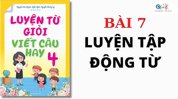 BÀI 7 - LUYỆN TẬP VỀ ĐỘNG TỪ | Luyện từ giỏi - viết câu hay lớp 4 | Cô Uyển Uyển