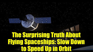 The Surprising Truth About Flying Spaceships: Slow Down to Speed Up in Orbit