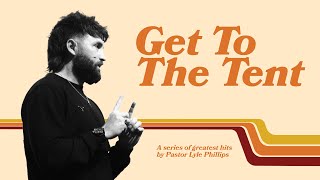 Get To The Tent | Pastor Lyle Phillips
