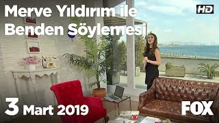 3 Mart 2019 Merve Yıldırım ile Benden Söylemesi