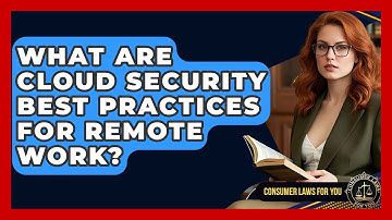 What Are Cloud Security Best Practices For Remote Work? - Consumer Laws For You