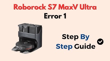 Roborock S7 MaxV Ultra Error 1 – Sensor & Navigation Fix