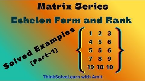 Solved Examples of Rank and Echelon Form of a Matrix -1 @ThinkSolveLearnwithAmit 