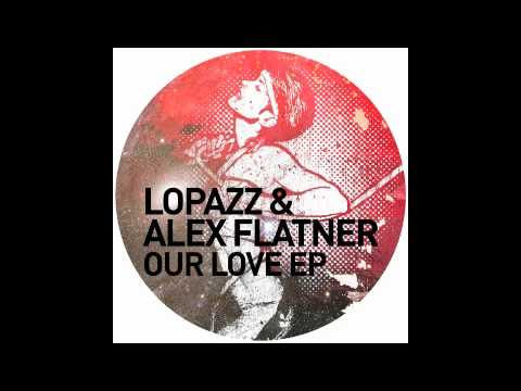 LOPAZZ  Alex Flatner   Our Love